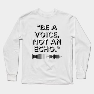 "Be a voice, not an echo." Motivational Quote Long Sleeve T-Shirt